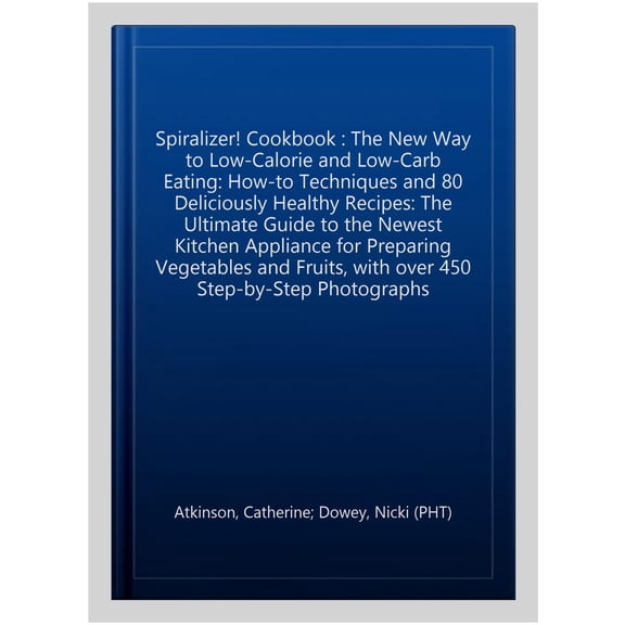 Pre-Owned The Spiralizer! Cookbook: The New Way to Low-Calorie and Low-Carb Eating: How-To Techniques and 75 Deliciously Healthy Recipes (Hardcover) 0754831574 9780754831570