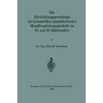 Die EntwicklungsgrundzÃ¼ge Der Industriellen Spanabhebenden Metallbearbeitungstechnik Im 18. Und 19. Jahrhundert, (Paperback)