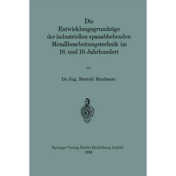 Die EntwicklungsgrundzÃ¼ge Der Industriellen Spanabhebenden Metallbearbeitungstechnik Im 18. Und 19. Jahrhundert, (Paperback)