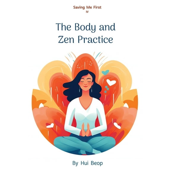 Saving Me First IV: The Body and Zen Practice, (Paperback)