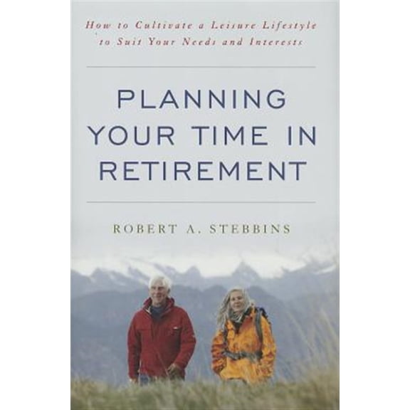 Pre-Owned Planning Your Time in Retirement : How to Cultivate a Leisure Lifestyle to Suit Your Needs and Interests (Hardcover) 9781442221598