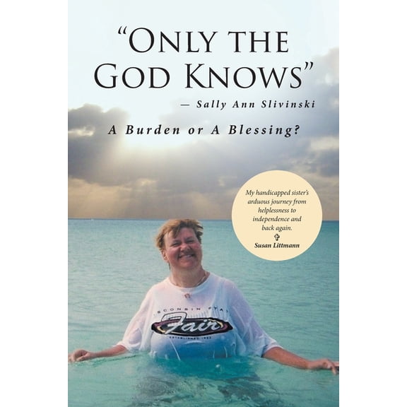 "Only the God Knows" -Sally Ann Slivinski: A Burden or Blessing?, (Paperback)
