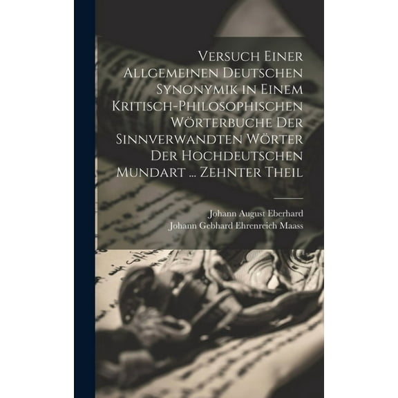 Versuch Einer Allgemeinen Deutschen Synonymik in Einem Kritisch-Philosophischen Wörterbuche Der Sinnverwandten Wörter Der Hochdeutschen Mundart ... Zehnter Theil (Hardcover)