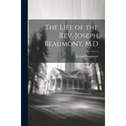 The Life of the Rev. Joseph Beaumont, M.D (Paperback)