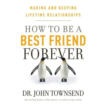 How to be a Best Friend Forever : Making and Keeping Lifetime (The Best Type Of Relationship)