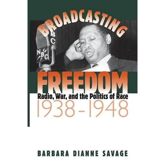The John Hope Franklin African American  Broadcasting Freedom: Radio, War, and the Politics of Race, 1938-1948, (Paperback)