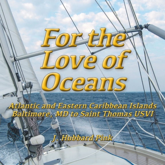 For the Love of Oceans For the Love of Oceans: Atlantic and Eastern Caribbean Islands, Baltimore, MD to Saint Thomas USVI, Book 2, (Paperback)