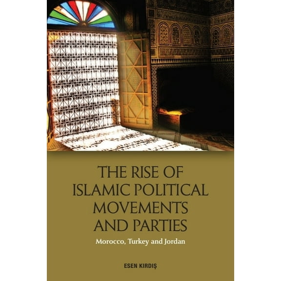 The Rise of Islamic Political Movements and Parties: Morocco, Turkey and Jordan, (Paperback)