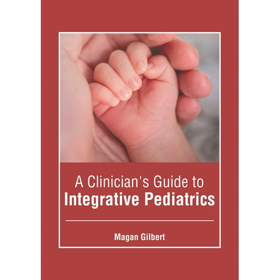 A Clinician's Guide to Integrative Pediatrics, (Hardcover)