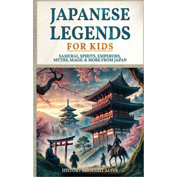 Japanese Legends For Kids: Samurai, Spirits, Emperors, Myths, Magic & More From Japan, (Paperback)