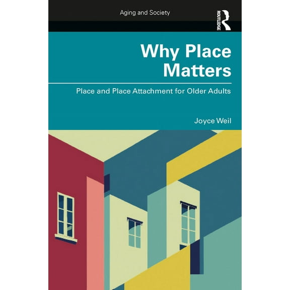 Aging and Society Why Place Matters: Place and Place Attachment for Older Adults, (Paperback)
