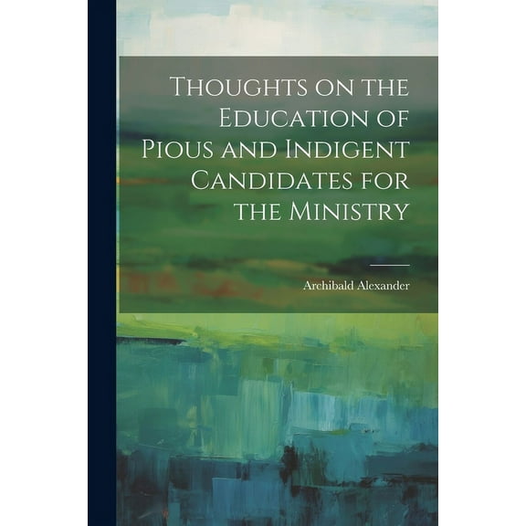 Thoughts on the Education of Pious and Indigent Candidates for the Ministry (Paperback)