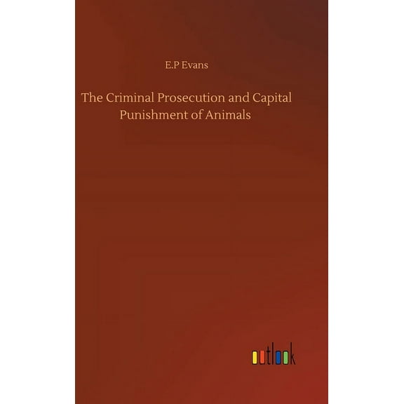 The Criminal Prosecution and Capital Punishment of Animals (Hardcover)