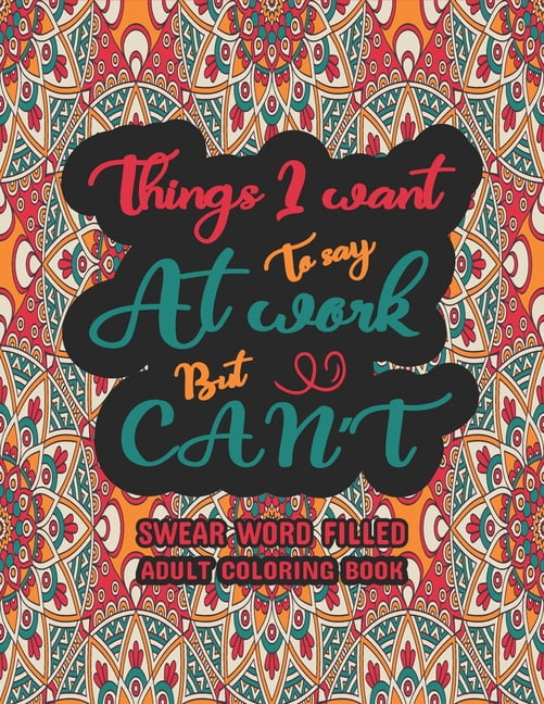 Things I Want To Say At Work But Can t Funny Adult Coloring Book 