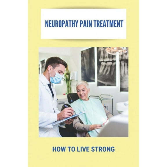 Neuropathy Pain Treatment: How To Live Strong: Optic Neuropathy Treatment (Paperback)