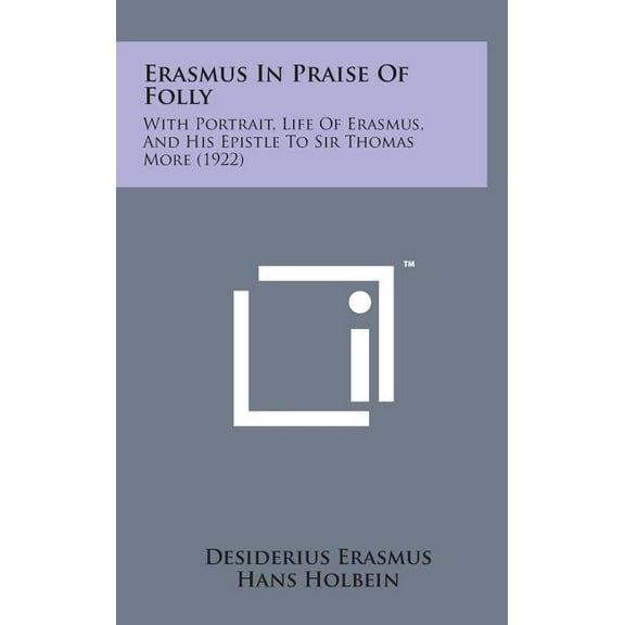 Erasmus in Praise of Folly : With Portrait, Life of Erasmus, and His Epistle to Sir Thomas More (1922) (Hardcover)