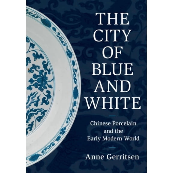 The City of Blue and White: Chinese Porcelain and the Early Modern World, (Hardcover)