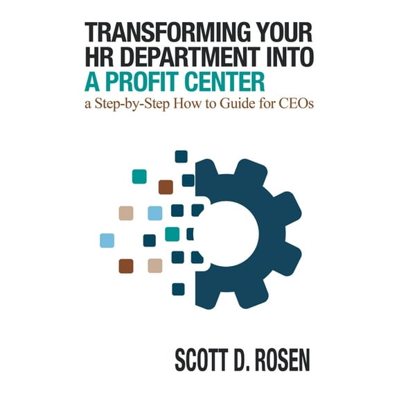 Transforming Your HR Department Into a Profit Center: a Step-by-Step How to Guide for CEOs, (Paperback)