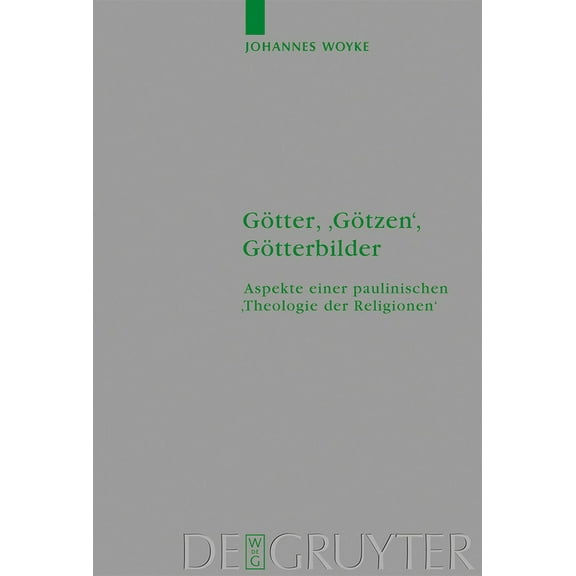 Beihefte Zur Zeitschrift FÃ¼r die Neutest GÃ¶tter, 'GÃ¶tzen', GÃ¶tterbilder: Aspekte Einer Paulinischen 'Theologie Der Religionen', Book 132, (Hardcover)