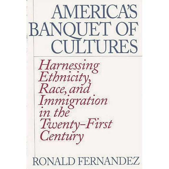 America's Banquet of Cultures: Harnessing Ethnicity, Race, and Immigration in the Twenty-First Century, (Hardcover)