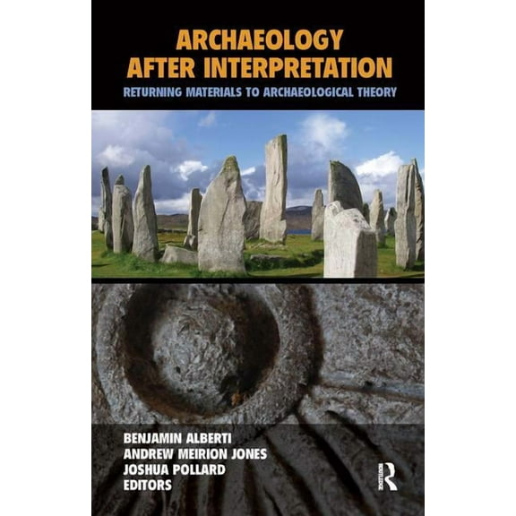 Archaeology After Interpretation: Returning Materials to Archaeological Theory, (Hardcover)