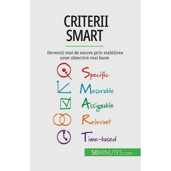 Criterii SMART: Deveniți mai de succes prin stabilirea unor obiective mai bune, (Paperback)