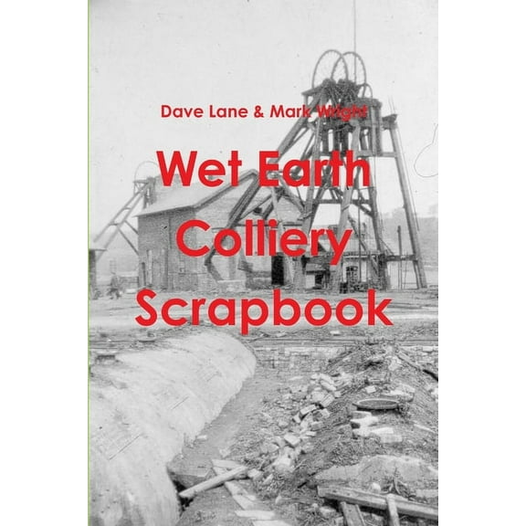 Wet Earth Colliery Scrapbook, (Paperback)