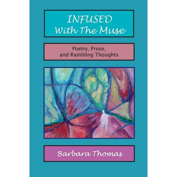 Infused with the Muse; Poetry, Prose and Rambling Thoughts, (Paperback)