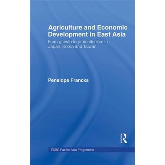 Pre-Owned Esrc Pacific Asia Programme Agriculture and Economic Development in East Asia: From Growth to Protectionism in Japan, Korea and Taiwan, (Hardcover)
