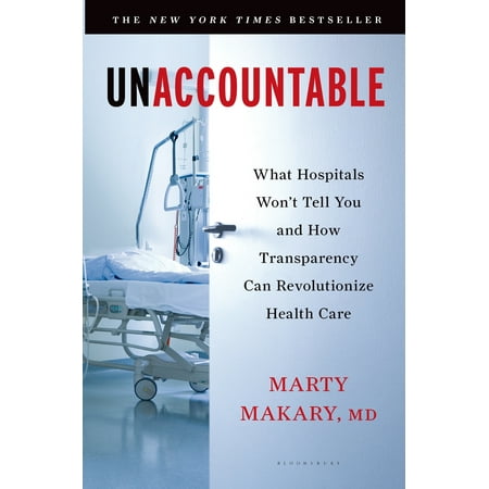 Unaccountable : What Hospitals Won't Tell You and How Transparency Can Revolutionize Health (Best Mental Health Hospitals In The Us)
