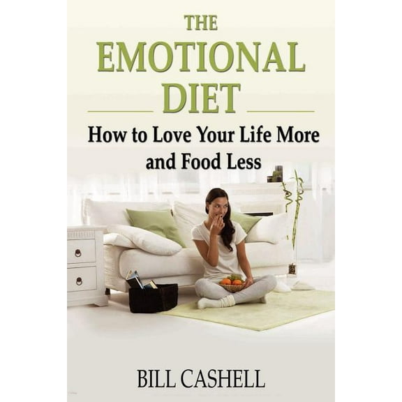 The Emotional Diet: How To Love Your Life More And Food Less  Paperback  Bill Cashell