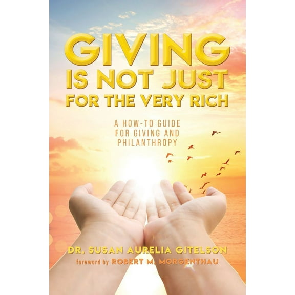 Giving is Not Just For The Very Rich: A How-To Guide For Giving And Philanthropy, (Paperback)