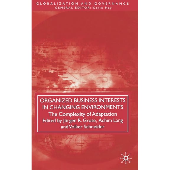 Globalization and Governance Organized Business Interests in Changing Environments: The Complexity of Adaptation, (Hardcover)