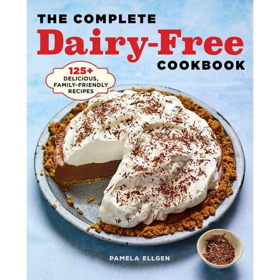 The Complete Dairy-Free Cookbook: 125  Delicious, Family-Friendly Recipes, (Paperback)