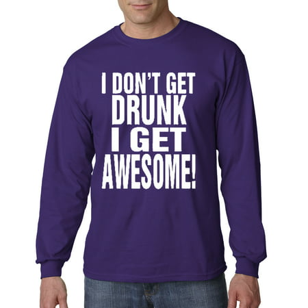 Trendy USA 358 - Unisex Long-Sleeve T-Shirt I Don't Get Drunk I Get Awesome Party Drinking Funny Medium
