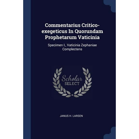 Commentarius Critico-exegeticus In Quorundam Prophetarum Vaticinia: Specimen I., Vaticinia Zephaniae Complectens (Paperback)