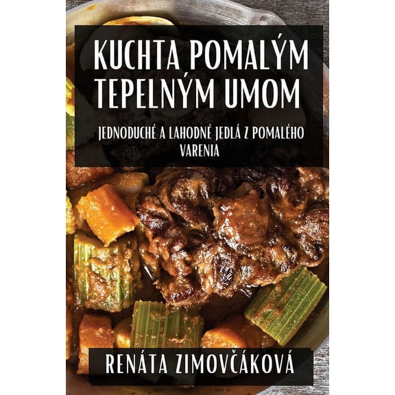 Kuchta Pomalým Tepelným Umom: Jednoduché a Lahodné Jedlá z Pomalého Varenia, (Paperback)