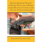 Healing Khadijah Hussein : A Humor Novel about Burqas, Naqib, Malaysia, Culture-Clash and the Power of Friendship