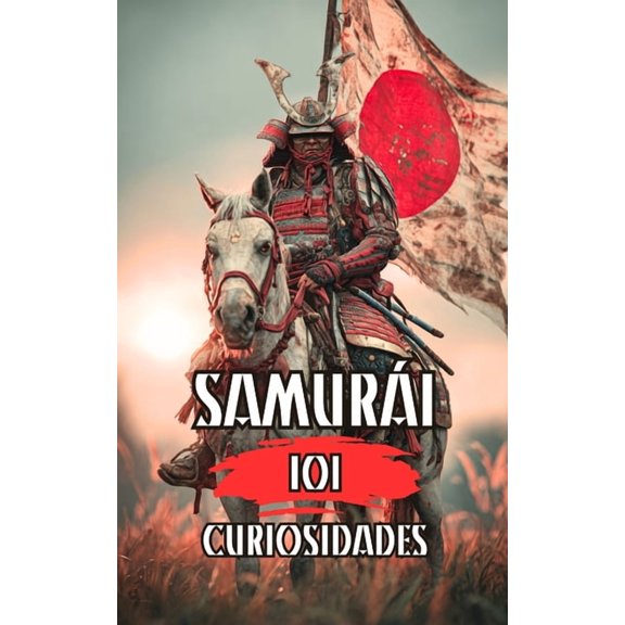 101 Curiosidades Samurai: Historia, Camino, Mente y Disciplina, (Paperback)