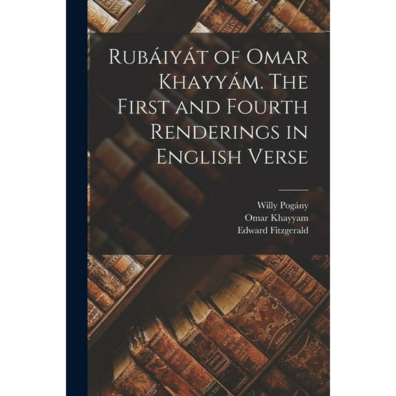 Rubáiyát of Omar Khayyám. The First and Fourth Renderings in English Verse (Paperback)