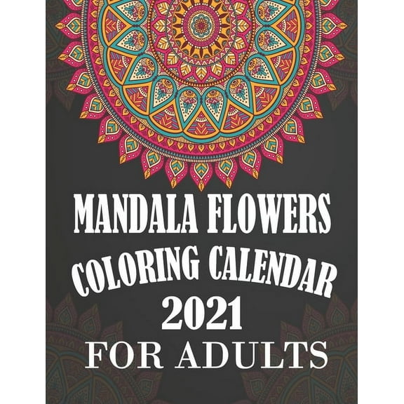 Mandala Flowers Coloring Calendar 2021 for Adults: Anti stress Adult Coloring Planner 2021 with 12 Months Pages Mandala , (Paperback)