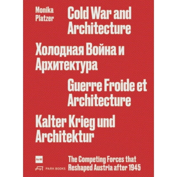 Cold War and Architecture : The Competing Forces that Reshaped Austria after 1945 Monika Platzer (Paperback)