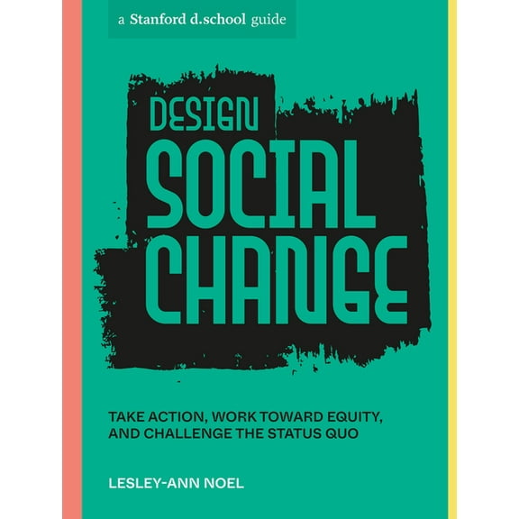 Stanford D.School Library Design Social Change: Take Action, Work Toward Equity, and Challenge the Status Quo, (Paperback)