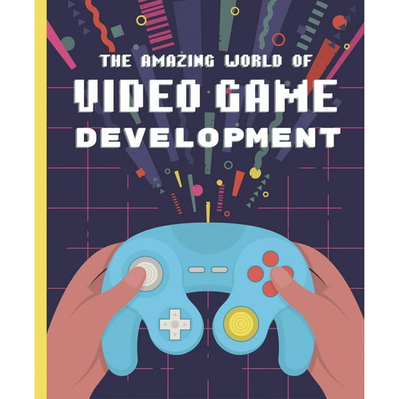 The Amazing World of Video Game Development, (Hardcover)