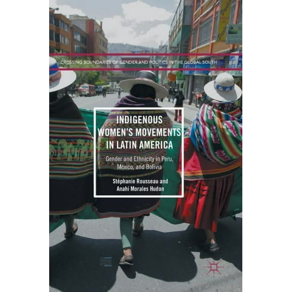 Crossing Boundaries of Gender and Politi Indigenous Women's Movements in Latin America: Gender and Ethnicity in Peru, Mexico, and Bolivia, (Hardcover)