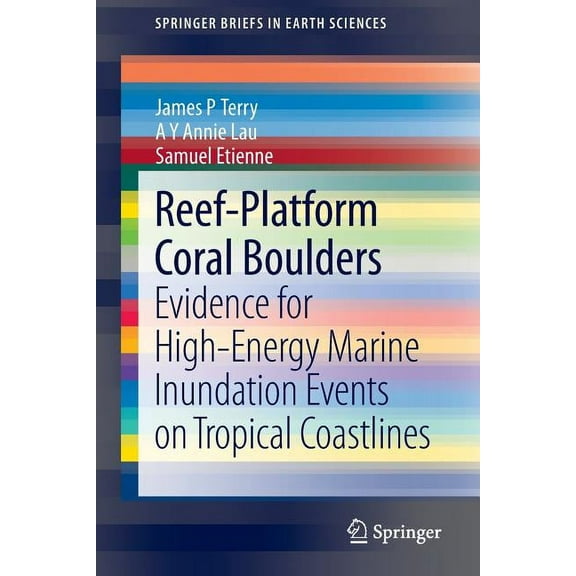 Springerbriefs in Earth Sciences Reef-Platform Coral Boulders: Evidence for High-Energy Marine Inundation Events on Tropical Coastlines, (Paperback)