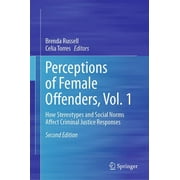 Perceptions of Female Offenders, Vol. 1: How Stereotypes and Social Norms Affect Criminal Justice Responses (Hardcover)