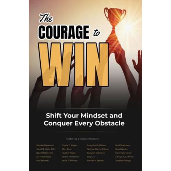 Pre-Owned The Courage to Win: Shift Your Mindset and Conquer Every Obstacle (Paperback) 1946607320 9781946607324
