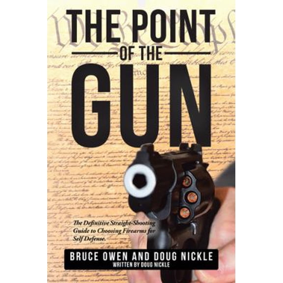 Pre-Owned The Point of the Gun: The Definitive Straight-Shooting Guide to Choosing Firearms for Self Defense. (Paperback) by Bruce Owen, Doug Nickle