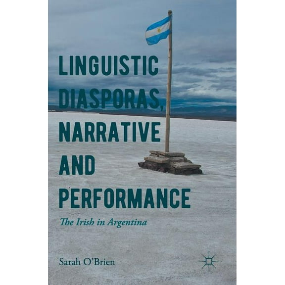 Linguistic Diasporas, Narrative and Performance: The Irish in Argentina, (Hardcover)